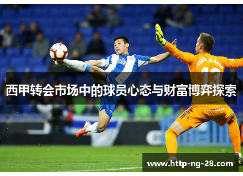 西甲转会市场中的球员心态与财富博弈探索