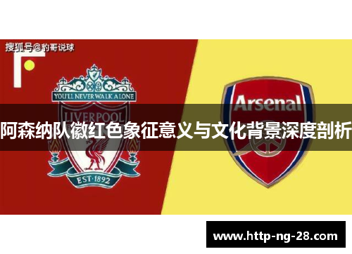 阿森纳队徽红色象征意义与文化背景深度剖析