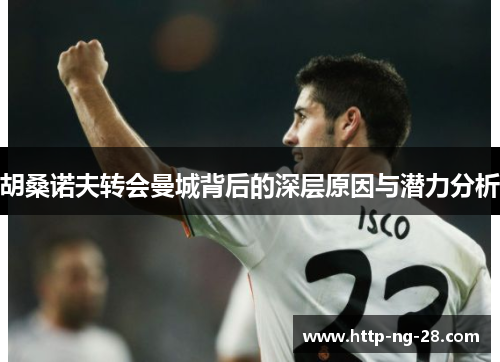 胡桑诺夫转会曼城背后的深层原因与潜力分析 胡桑诺夫转会曼城背后的深层原因与潜力分析