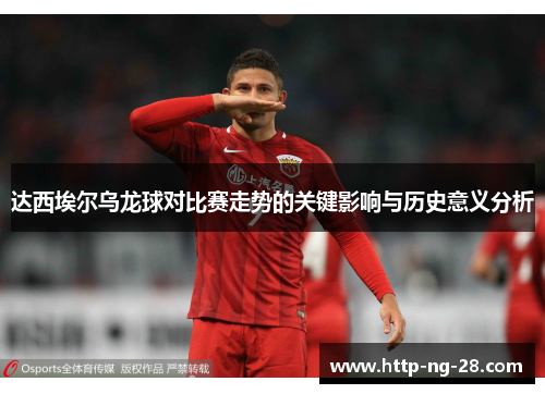 达西埃尔乌龙球对比赛走势的关键影响与历史意义分析