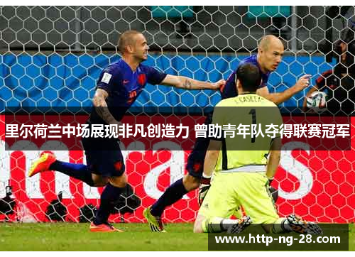 里尔荷兰中场展现非凡创造力 曾助青年队夺得联赛冠军