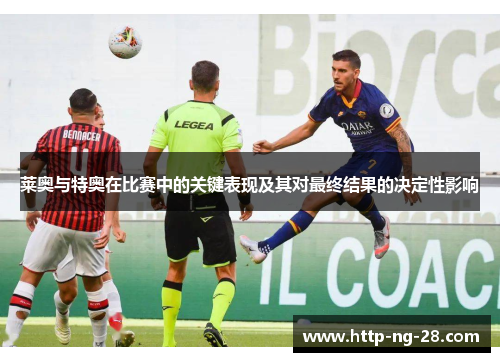 莱奥与特奥在比赛中的关键表现及其对最终结果的决定性影响