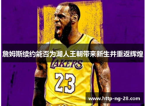 詹姆斯续约能否为湖人王朝带来新生并重返辉煌