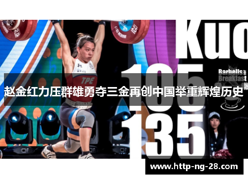 赵金红力压群雄勇夺三金再创中国举重辉煌历史