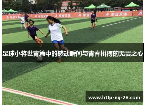 足球小将世青篇中的感动瞬间与青春拼搏的无畏之心